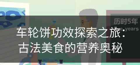 车轮饼功效探索之旅：古法美食的营养奥秘